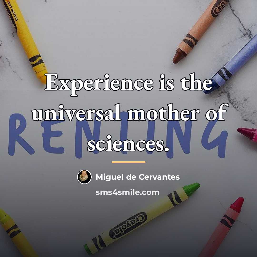 “Experience is the universal mother of sciences.…” quote by Miguel de Cervantes