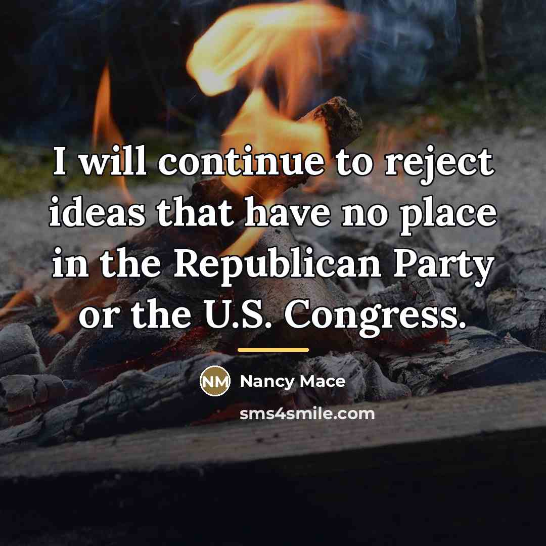 “I will continue to reject ideas that have no place…” quote by Nancy Mace