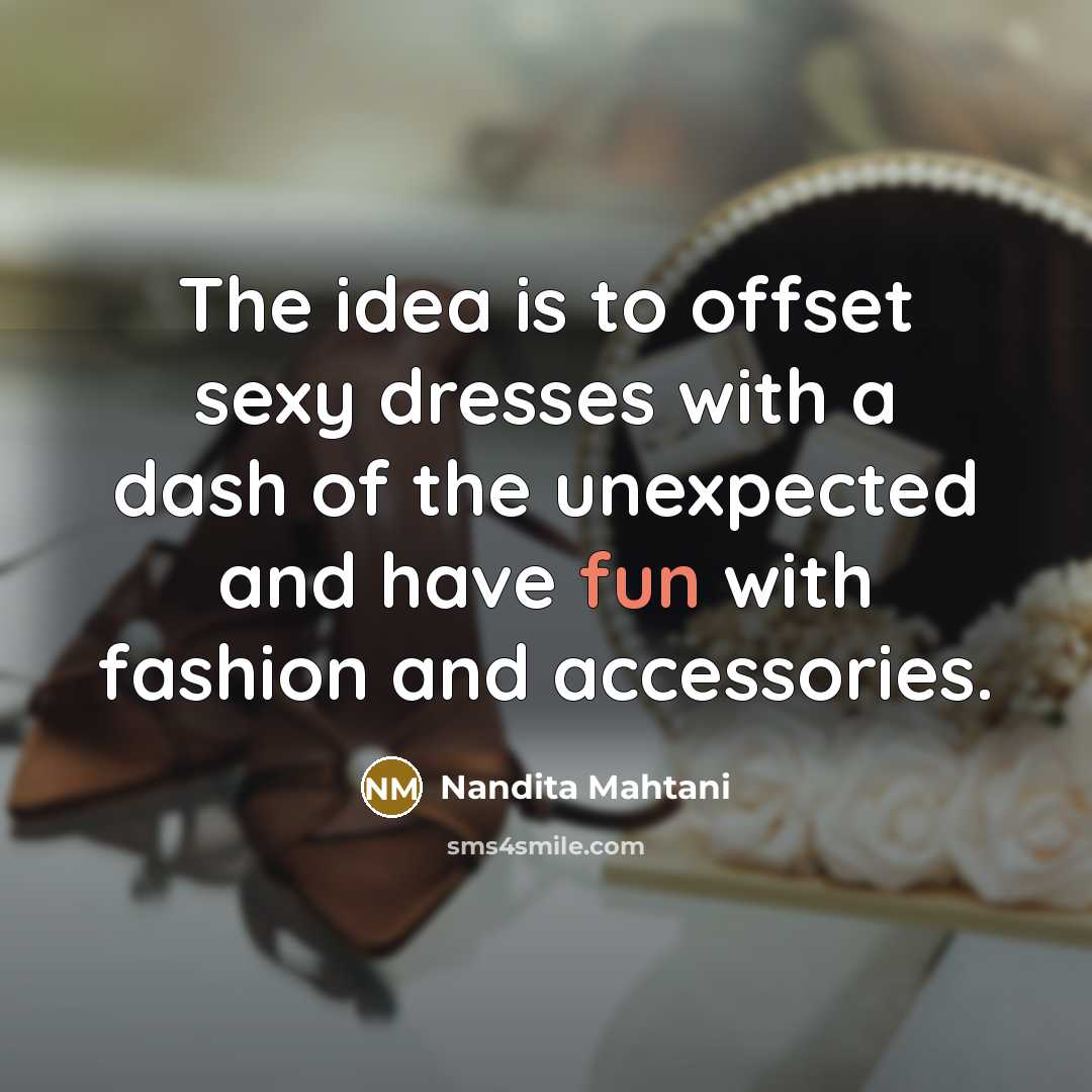 “The idea is to offset sexy dresses with a dash…” quote by Nandita Mahtani