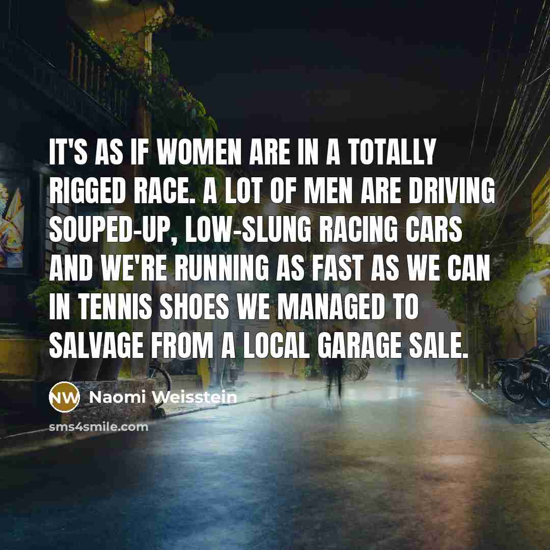 “It's as if women are in a totally rigged race.…” quote by Naomi Weisstein