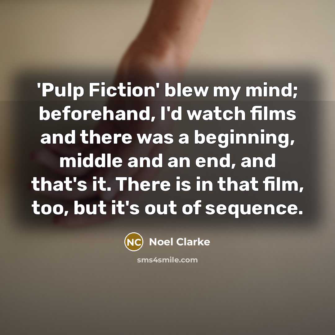 “'Pulp Fiction' blew my mind; beforehand, I'd watch films and…” quote by Noel Clarke