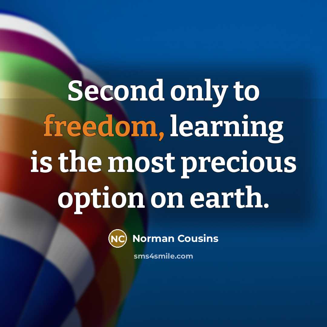 “Second only to freedom, learning is the most precious option…” quote by Norman Cousins