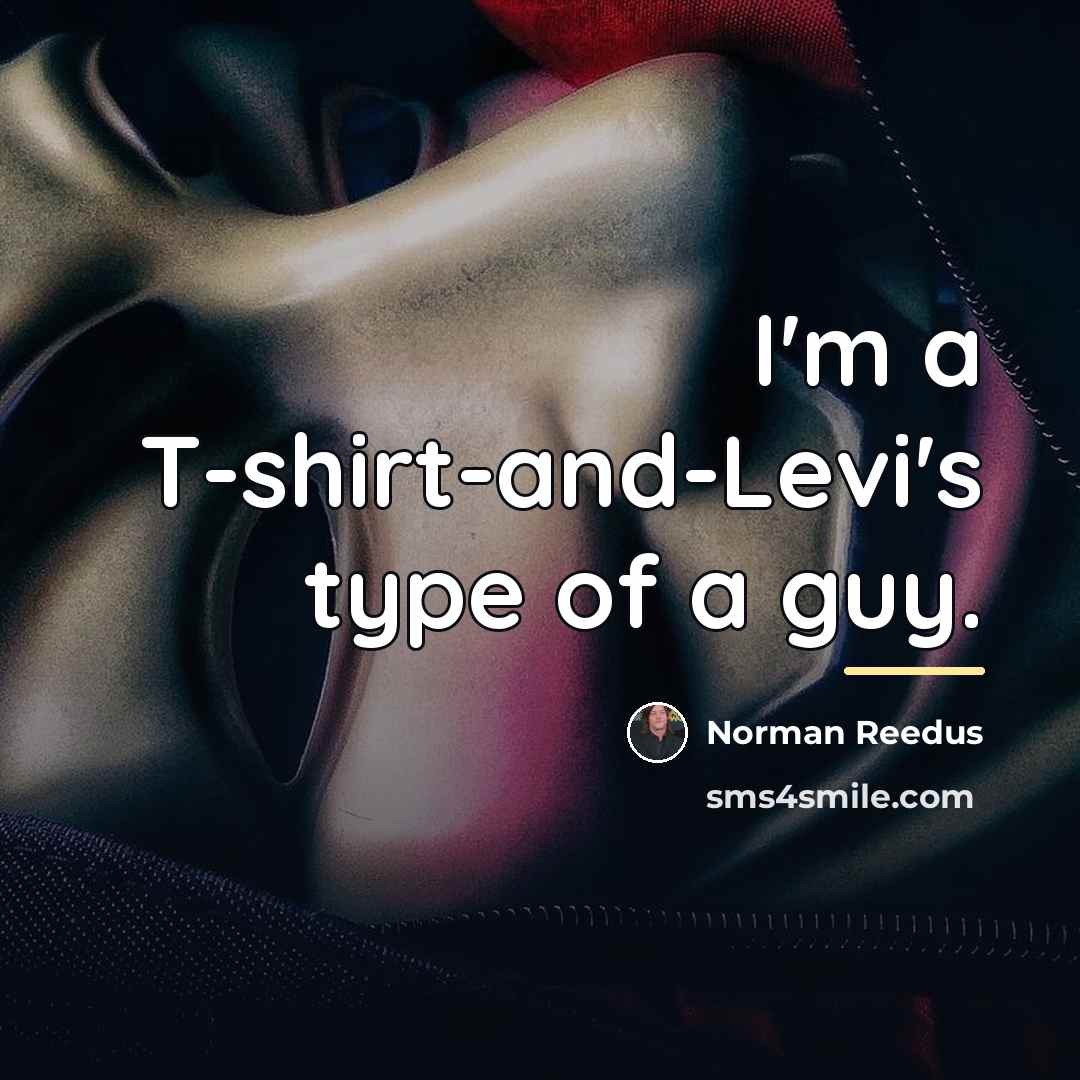 “I'm a T-shirt-and-Levi's type of a guy.…” quote by Norman Reedus