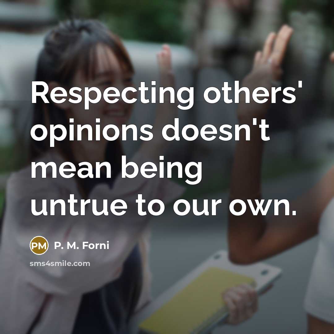“Respecting others' opinions doesn't mean being untrue to our own.…” quote by P. M. Forni