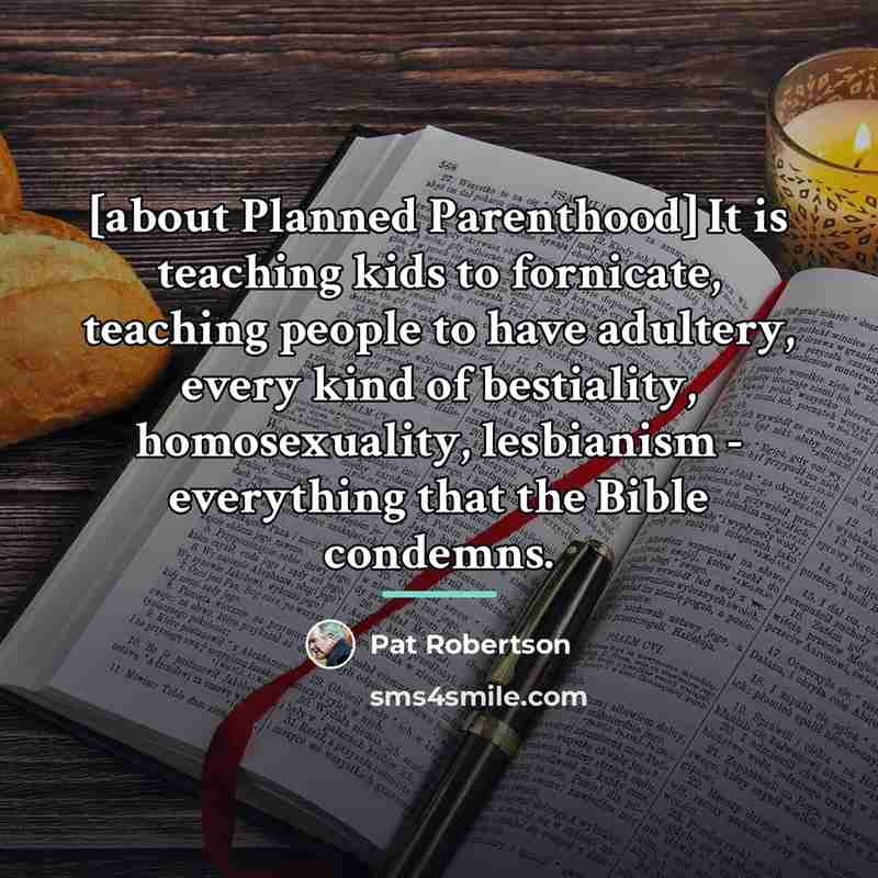 “[about Planned Parenthood] It is teaching kids to fornicate, teaching…” quote by Pat Robertson