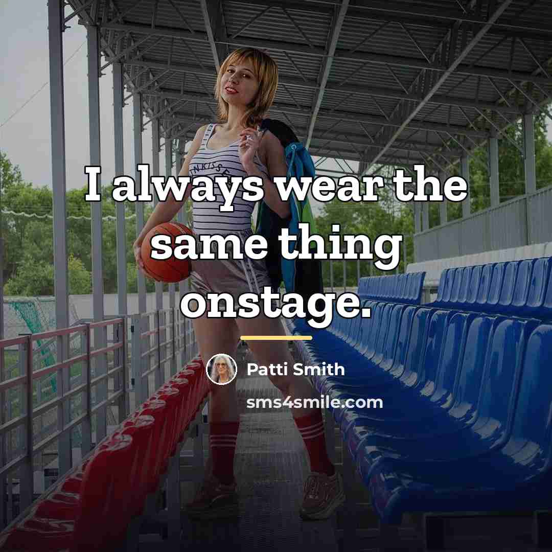 “I always wear the same thing onstage.…” quote by Patti Smith