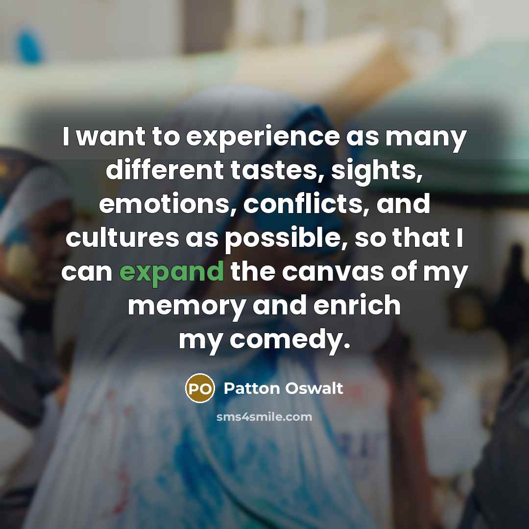 “I want to experience as many different tastes, sights, emotions,…” quote by Patton Oswalt