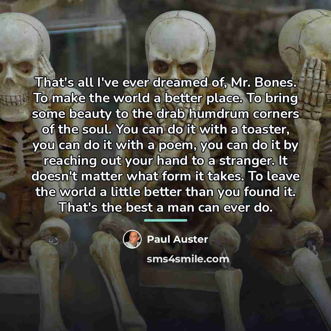 “That's all I've ever dreamed of, Mr. Bones. To make…” quote by Paul Auster