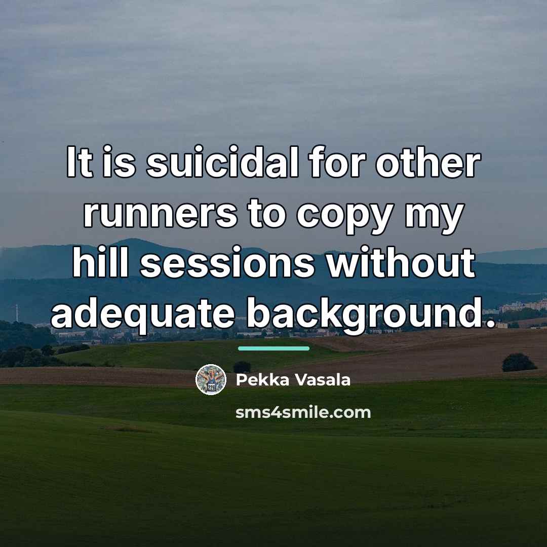 “It is suicidal for other runners to copy my hill…” quote by Pekka Vasala