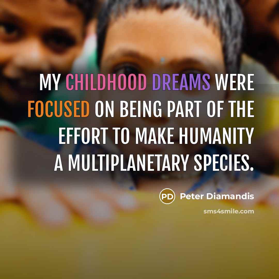 “My childhood dreams were focused on being part of the…” quote by Peter Diamandis