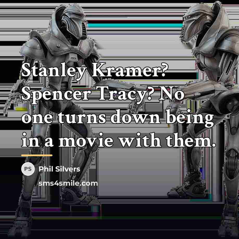“Stanley Kramer? Spencer Tracy? No one turns down being in…” quote by Phil Silvers