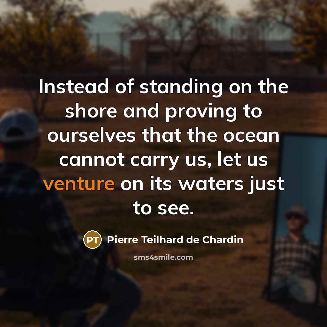 “Instead of standing on the shore and proving to ourselves…” quote by Pierre Teilhard de Chardin
