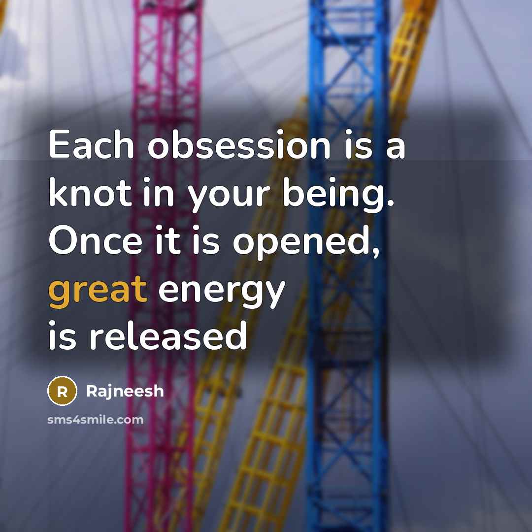 “Each obsession is a knot in your being. Once it…” quote by Rajneesh