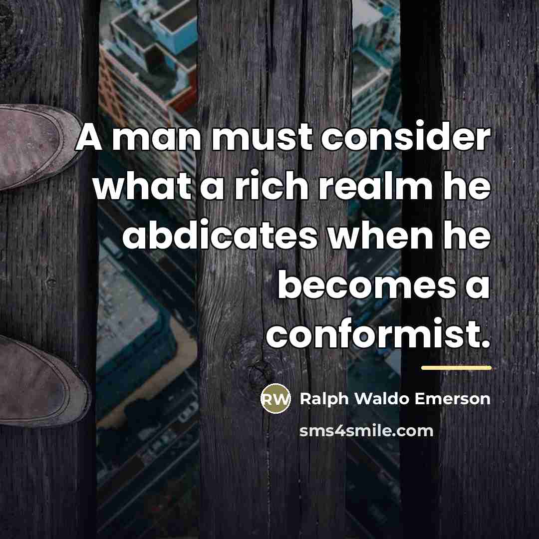 “A man must consider what a rich realm he abdicates…” quote by Ralph Waldo Emerson