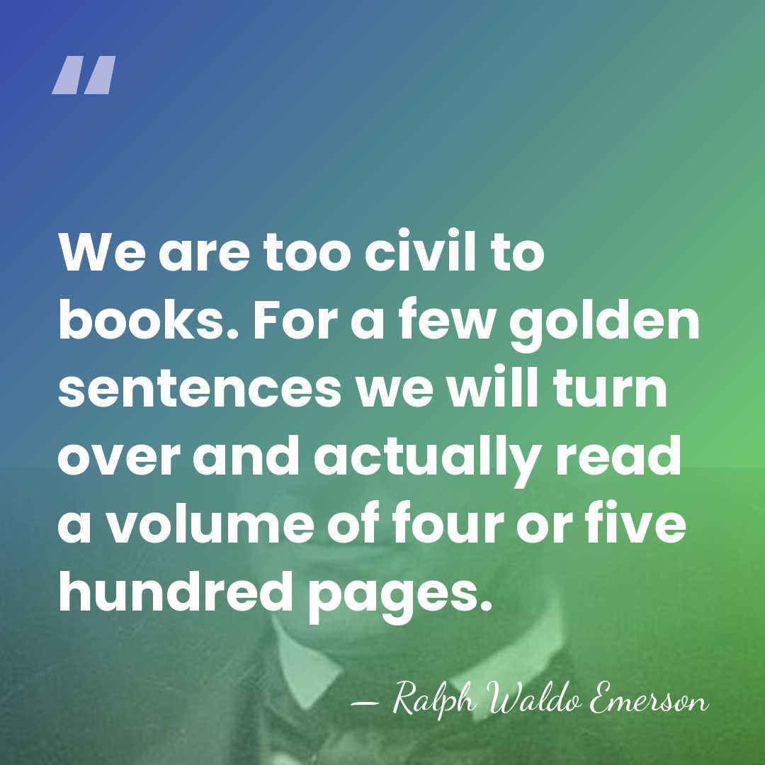 We are too civil to books. For a few golden sentences we&hellip; - Ralph Waldo Emerson