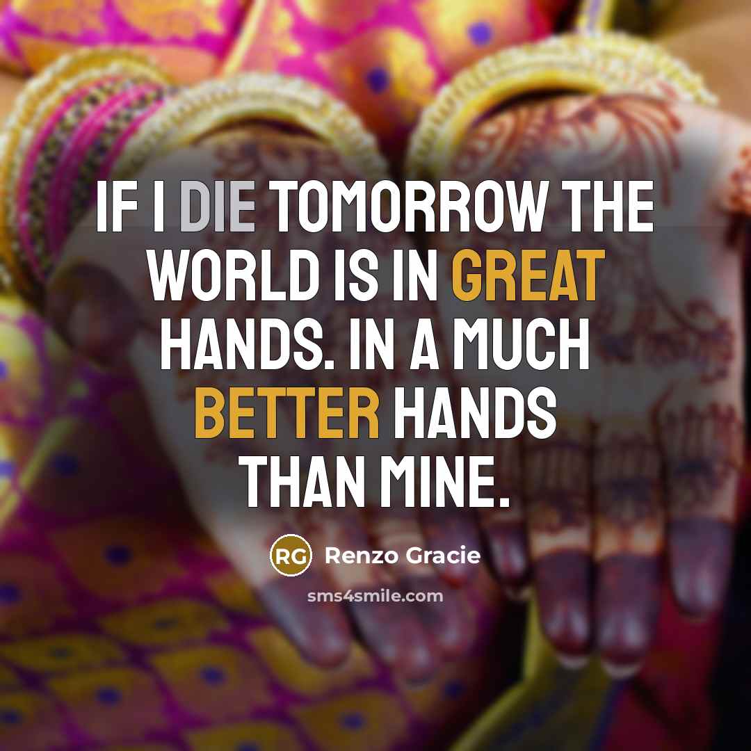 “If I die tomorrow the world is in great hands.…” quote by Renzo Gracie