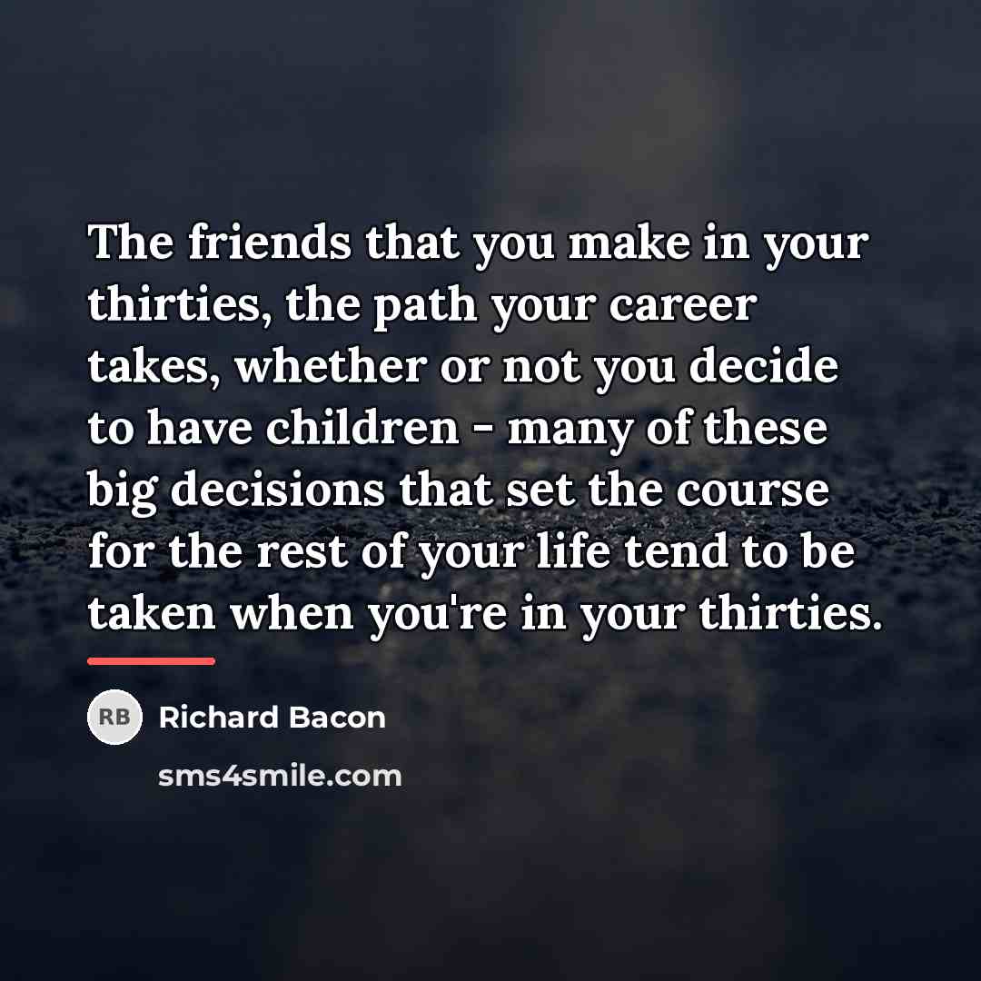 “The friends that you make in your thirties, the path…” quote by Richard Bacon