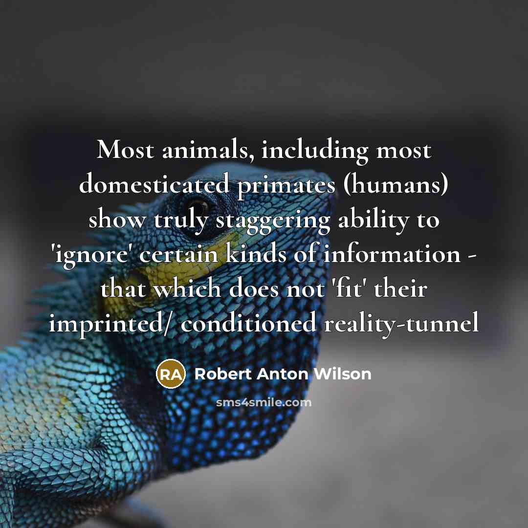 “Most animals, including most domesticated primates (humans) show truly staggering…” quote by Robert Anton Wilson