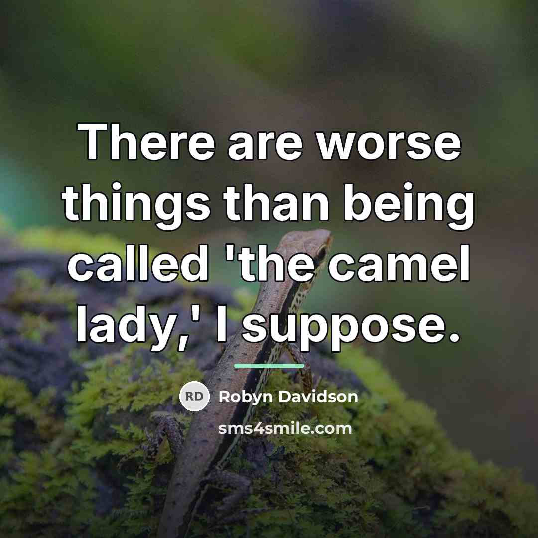 “There are worse things than being called 'the camel lady,'…” quote by Robyn Davidson