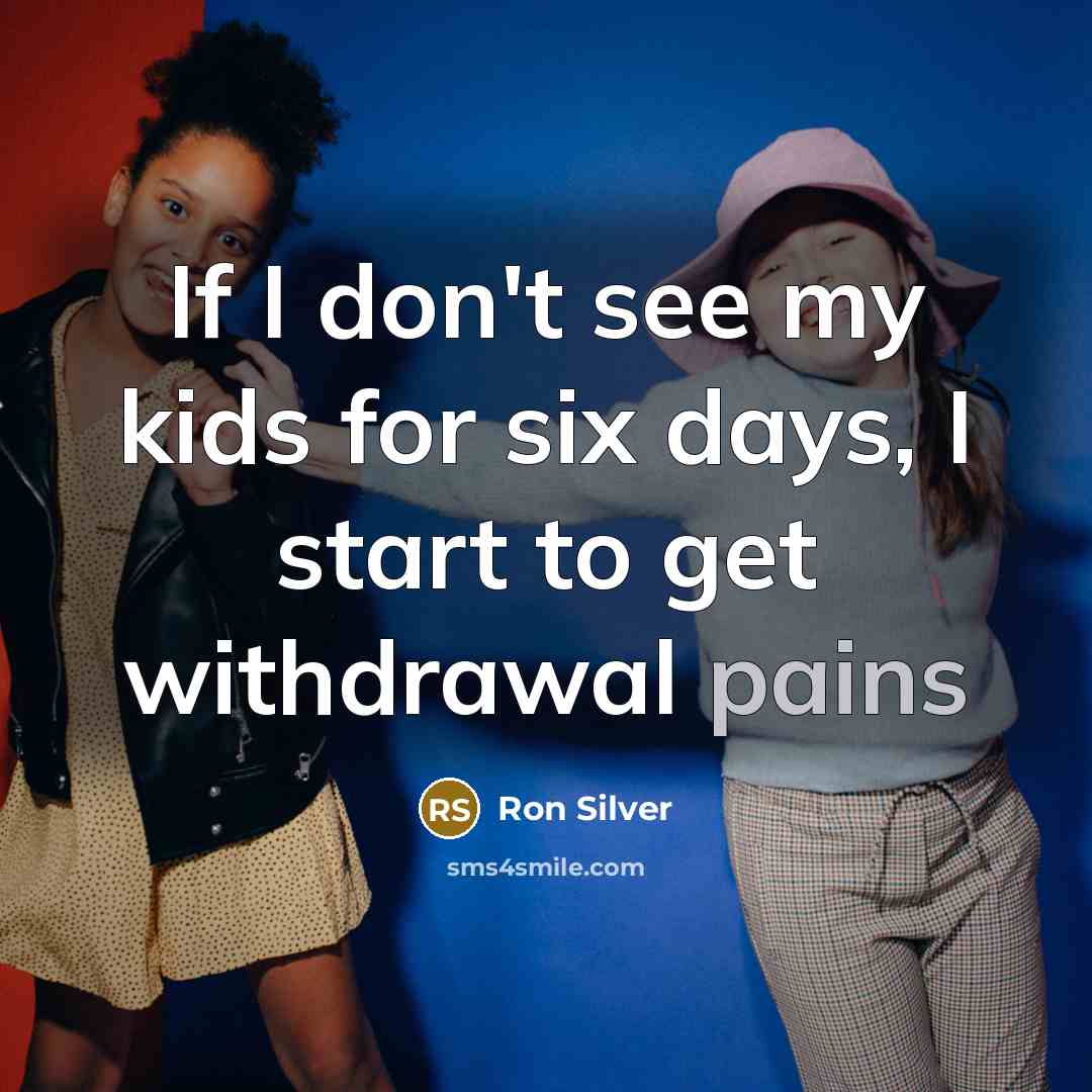 “If I don't see my kids for six days, I start to get withdrawal pains” quote by Ron Silver