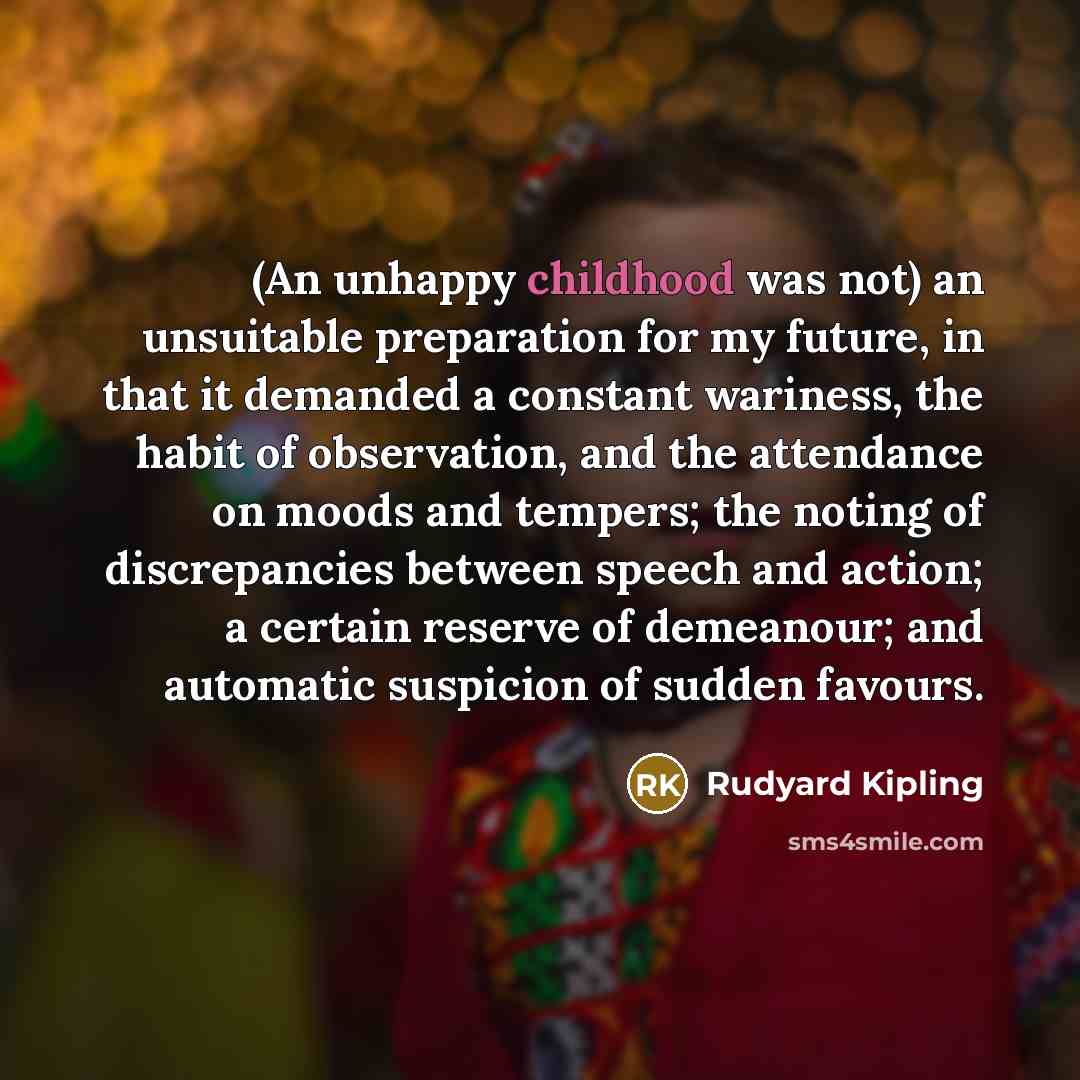 “(An unhappy childhood was not) an unsuitable preparation for my…” quote by Rudyard Kipling