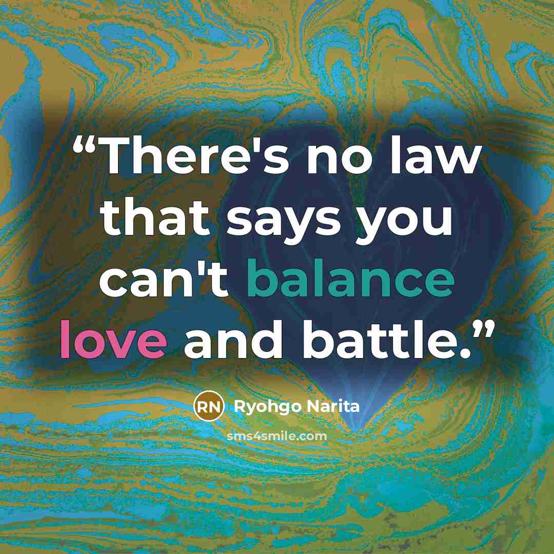 “There's no law that says you can't balance love and battle.” quote by Ryohgo Narita
