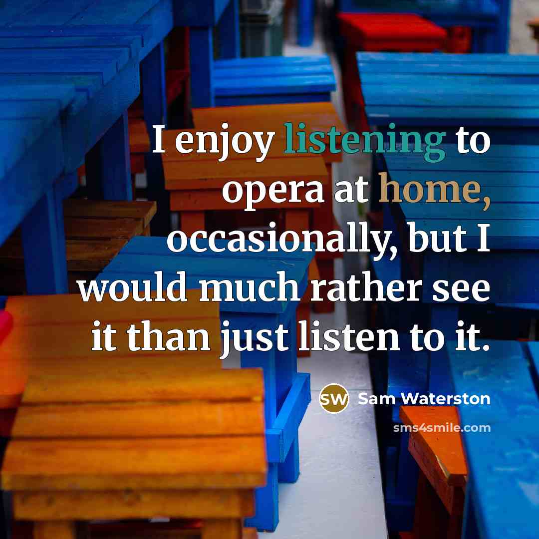 “I enjoy listening to opera at home, occasionally, but I…” quote by Sam Waterston