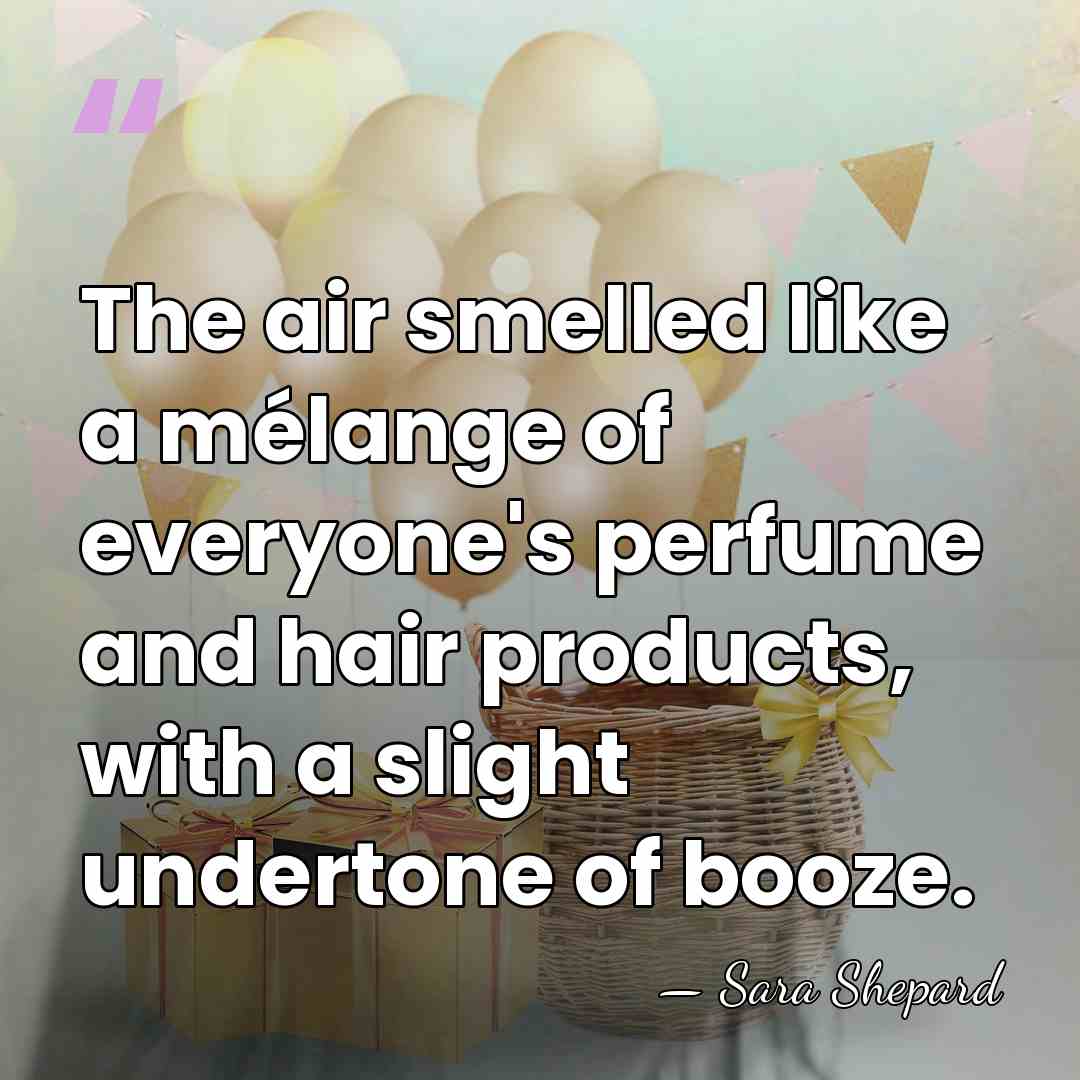 The air smelled like a mélange of everyone's perfume and hair products,&hellip; - Sara Shepard