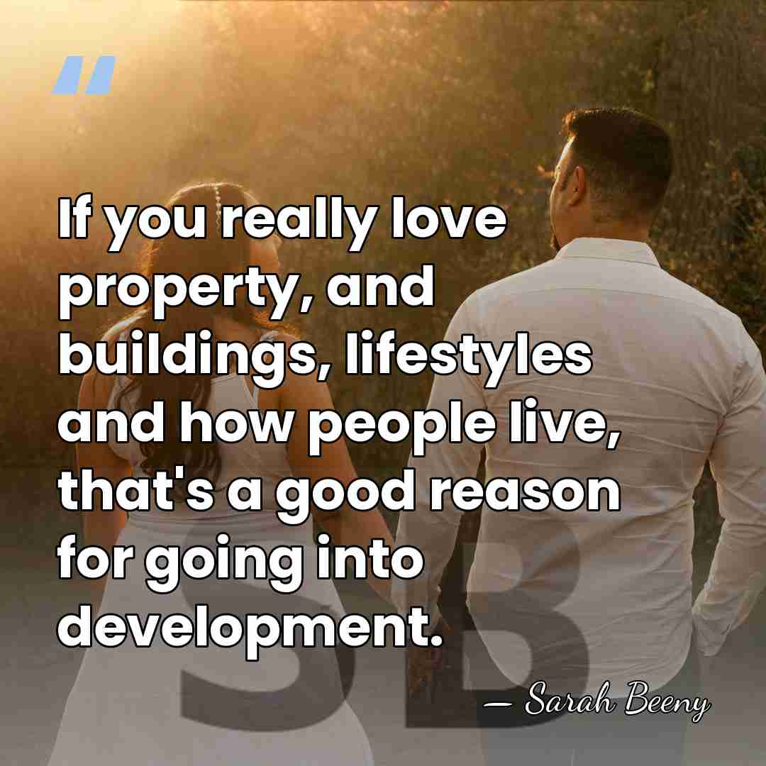 If you really love property, and buildings, lifestyles and how people live,&hellip; - Sarah Beeny