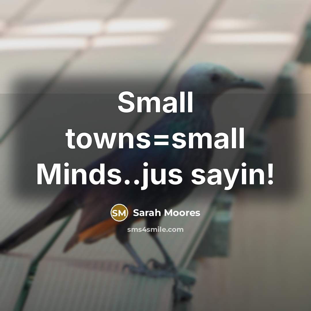 “Small towns=small Minds..jus sayin!…” quote by Sarah Moores