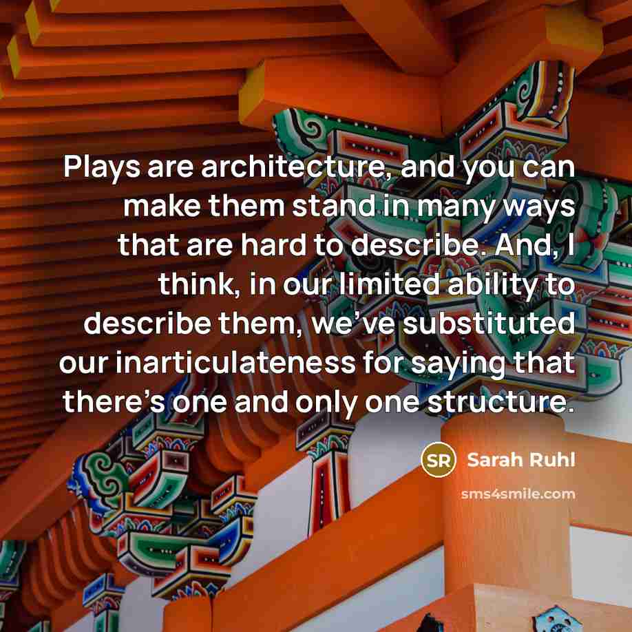 “Plays are architecture, and you can make them stand in…” quote by Sarah Ruhl