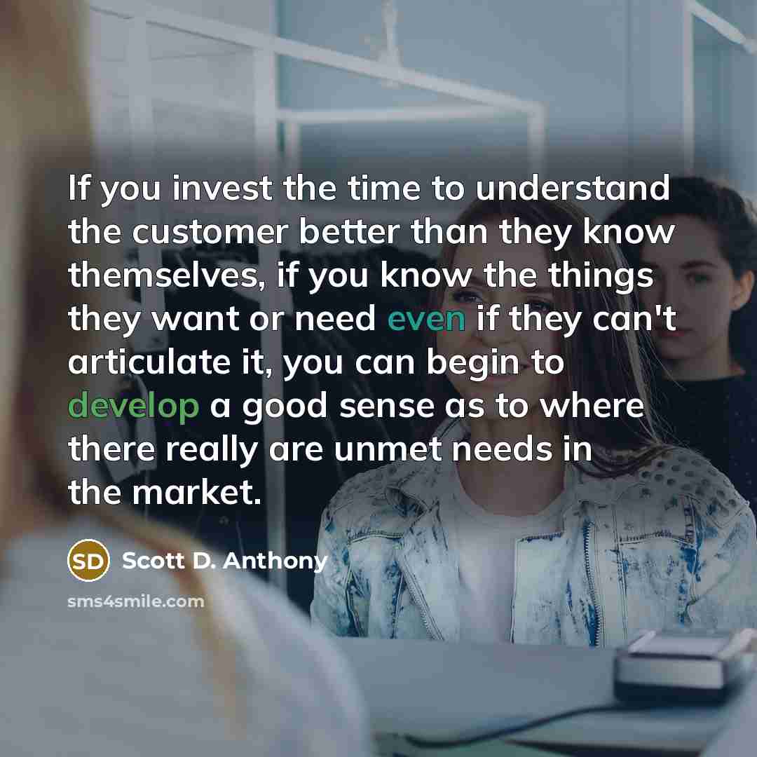 “If you invest the time to understand the customer better…” quote by Scott D. Anthony