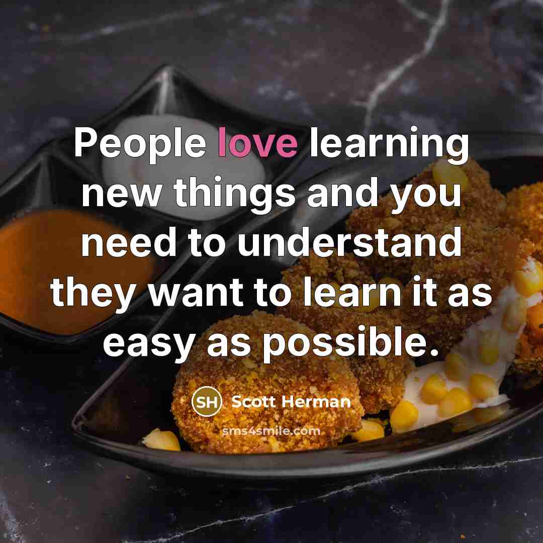 “People love learning new things and you need to understand…” quote by Scott Herman