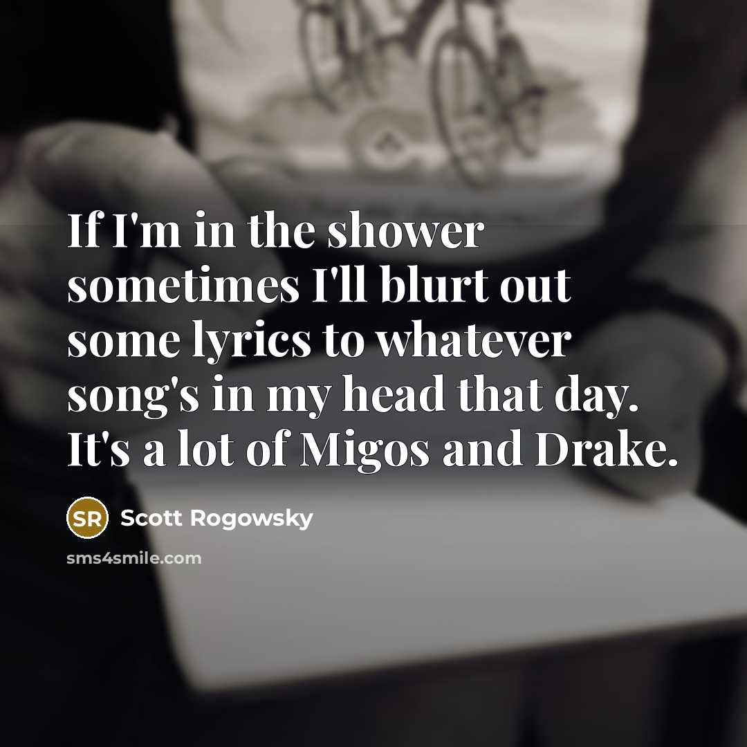 “If I'm in the shower sometimes I'll blurt out some…” quote by Scott Rogowsky