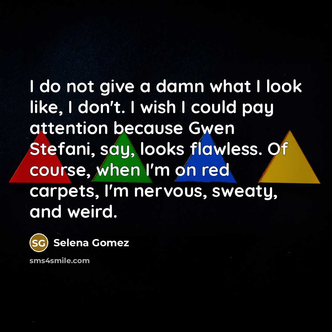 “I do not give a damn what I look like,…” quote by Selena Gomez