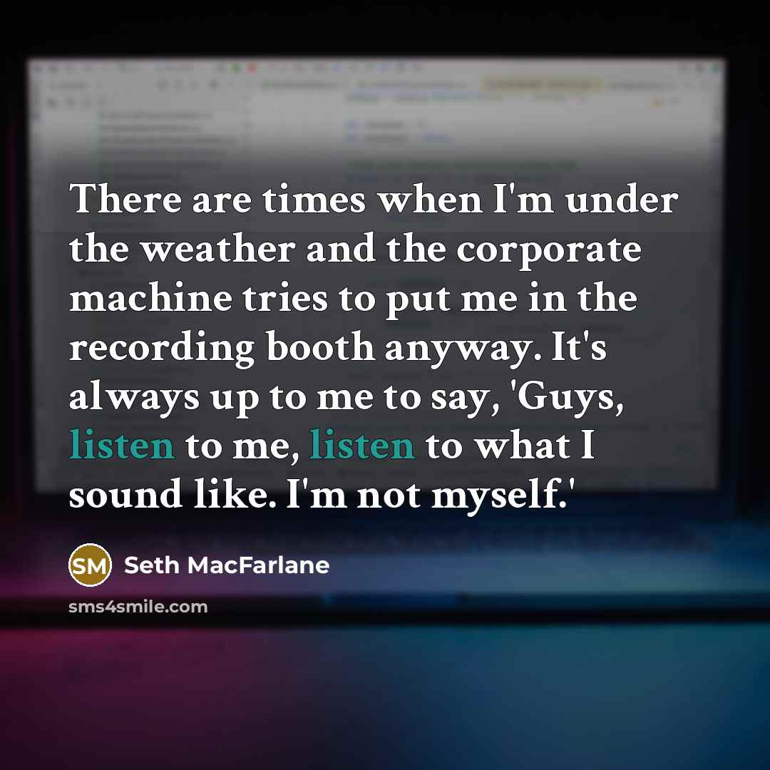 “There are times when I'm under the weather and the…” quote by Seth MacFarlane