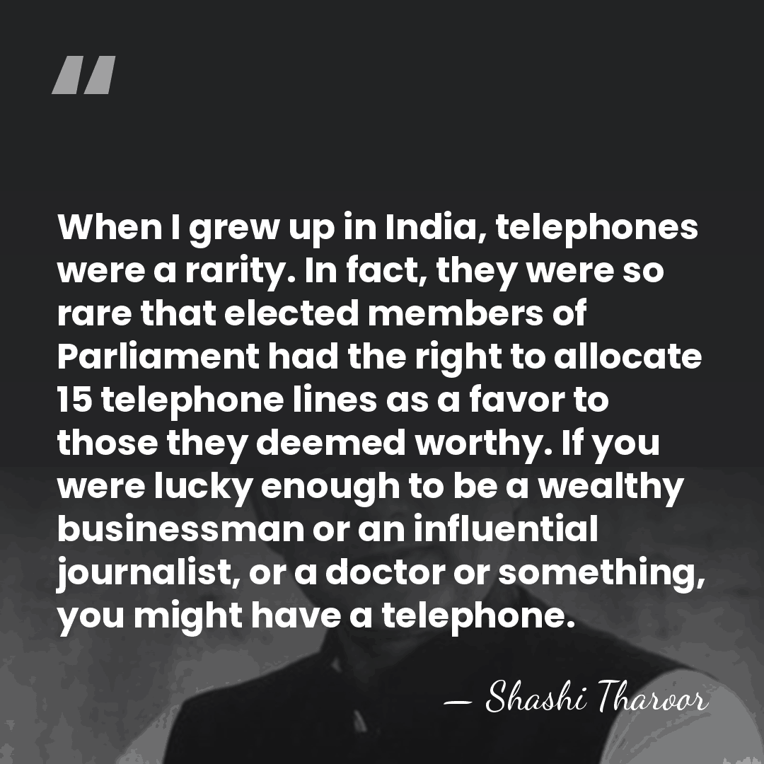 When I grew up in India, telephones were a rarity. In fact,&hellip; - Shashi Tharoor