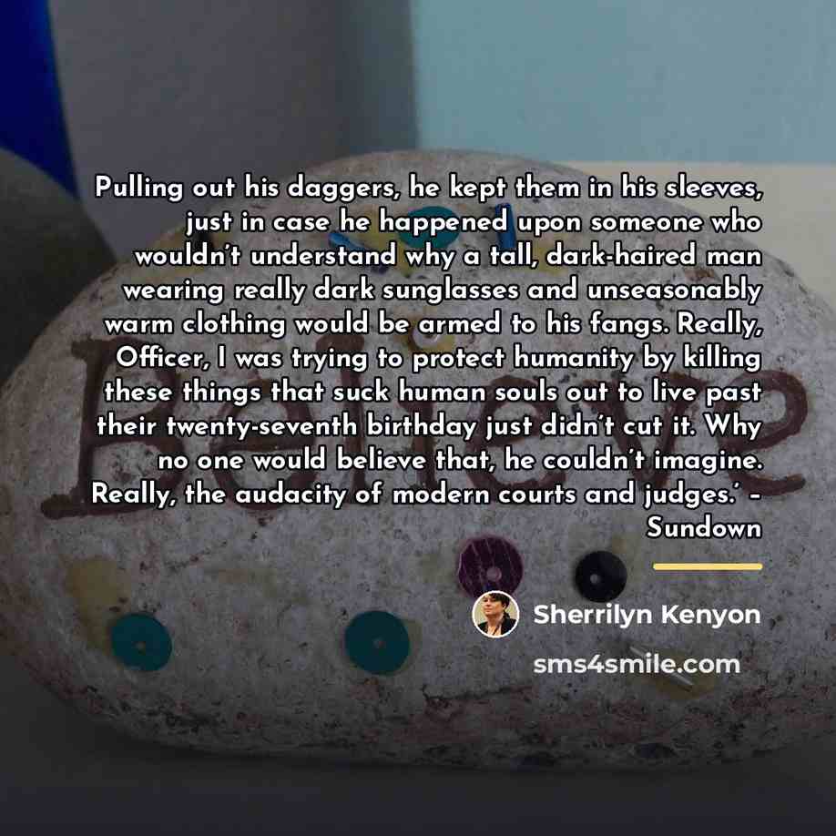 “Pulling out his daggers, he kept them in his sleeves,…” quote by Sherrilyn Kenyon