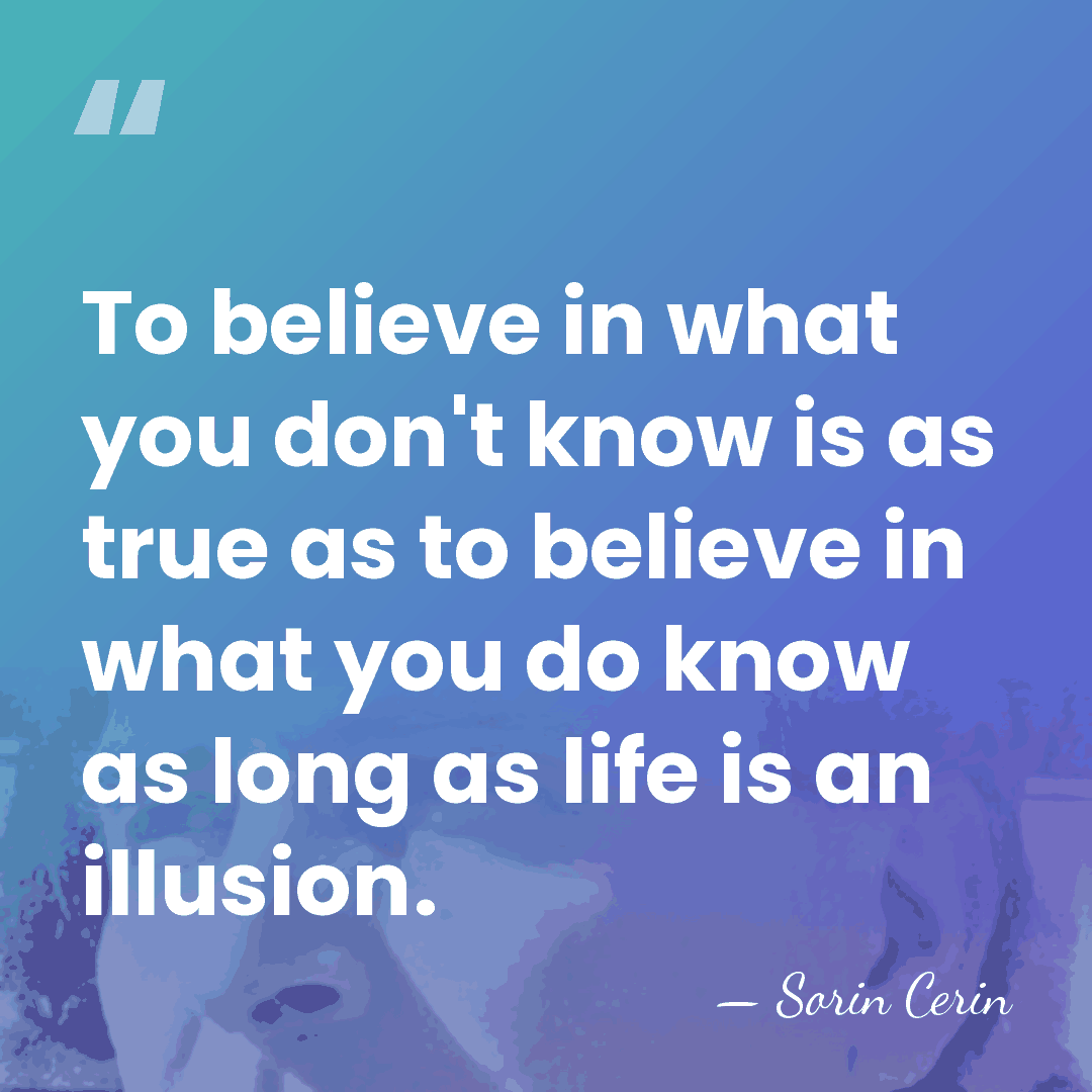 To believe in what you don't know is as true as to&hellip; - Sorin Cerin