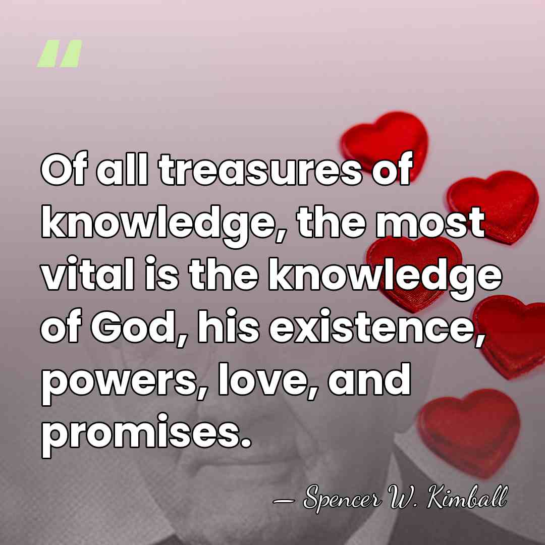 Of all treasures of knowledge, the most vital is the knowledge of&hellip; - Spencer W. Kimball