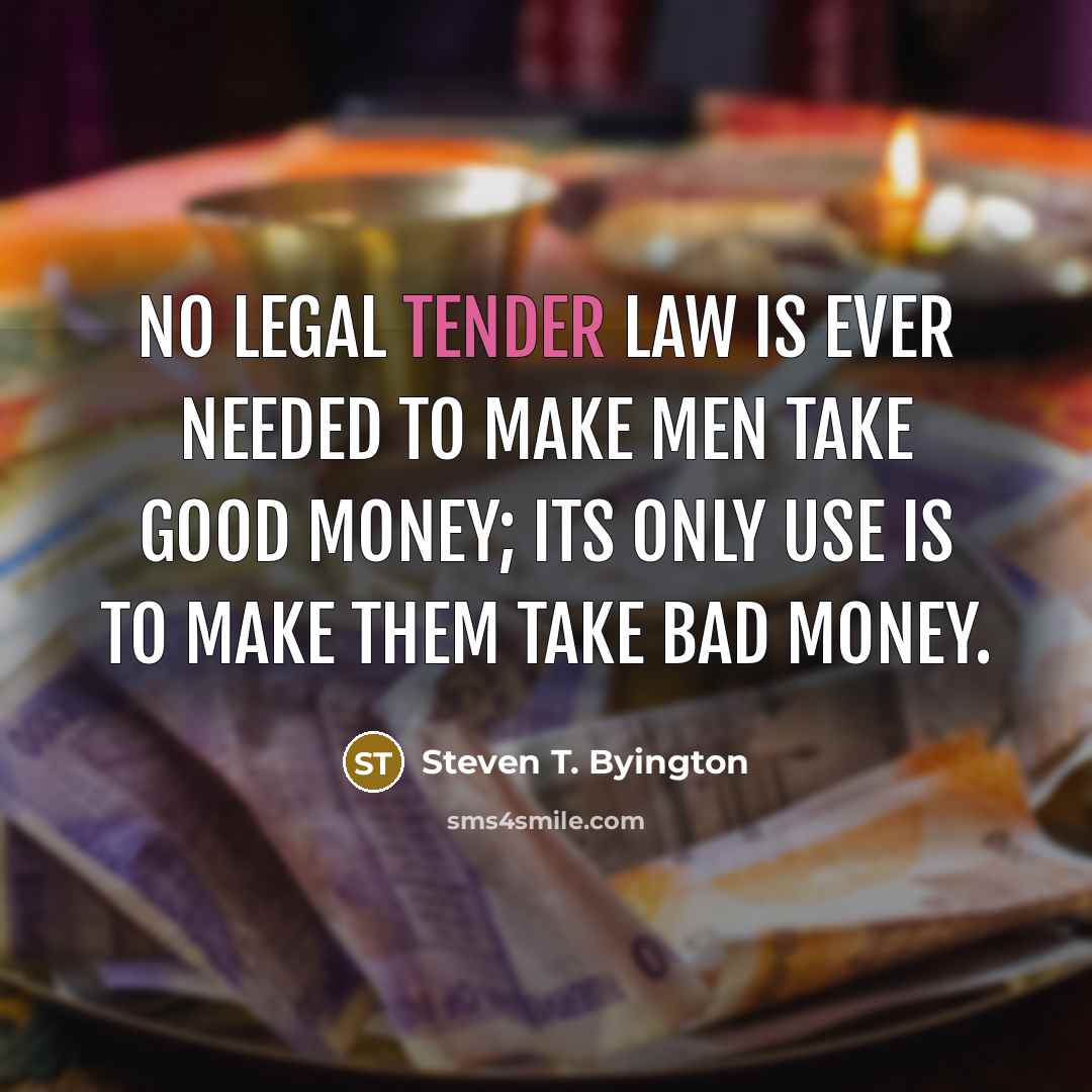 “No legal tender law is ever needed to make men…” quote by Steven T. Byington