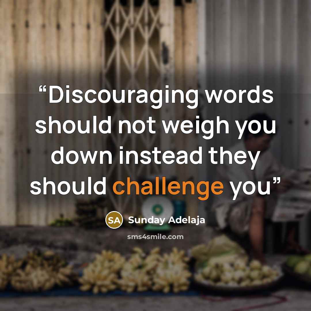 “Discouraging words should not weigh you down instead they should challenge you” quote by Sunday Adelaja