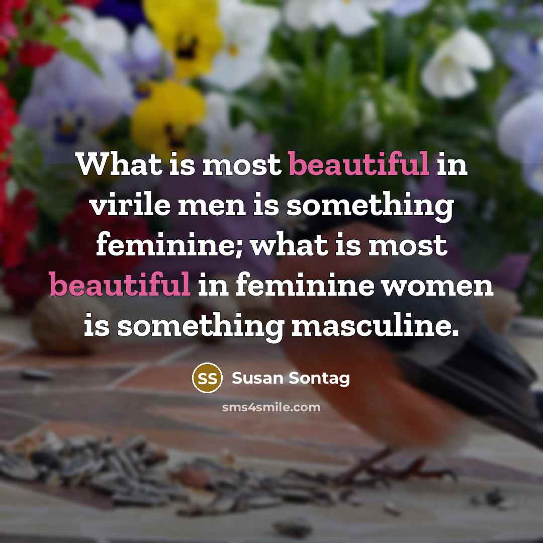 “What is most beautiful in virile men is something feminine;…” quote by Susan Sontag