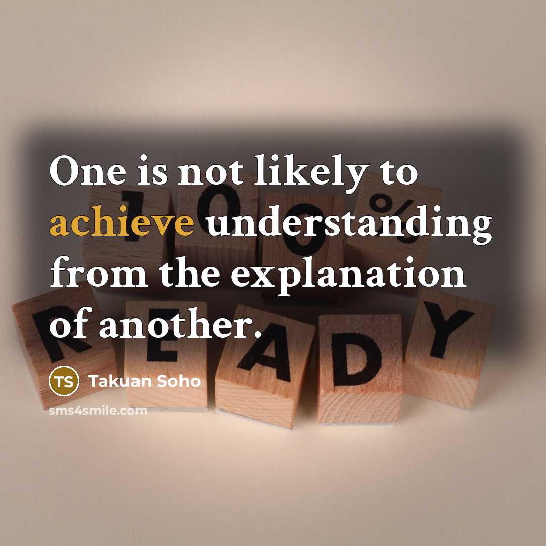 “One is not likely to achieve understanding from the explanation…” quote by Takuan Soho