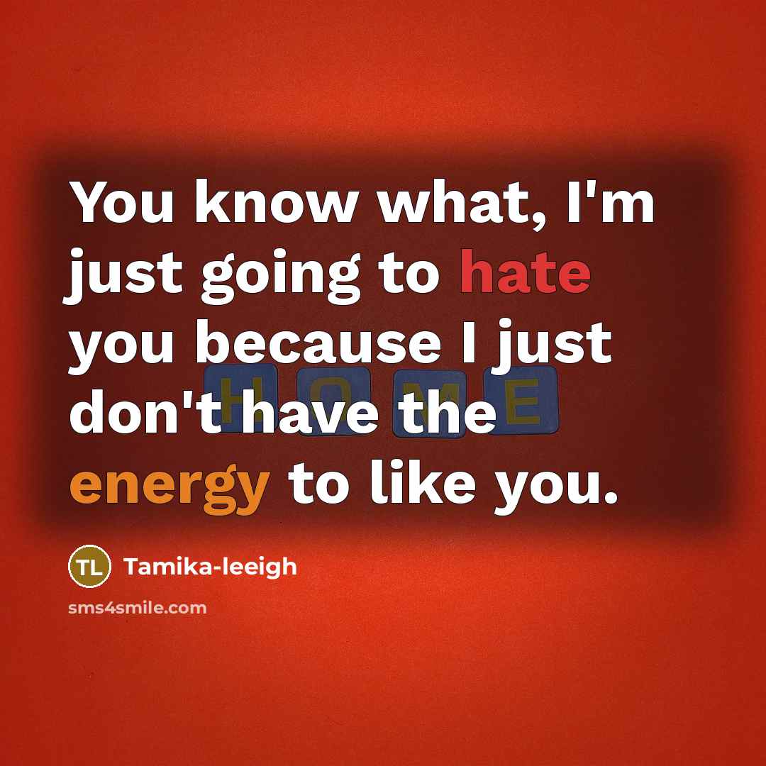 “You know what, I'm just going to hate you because I just don't have the energy to like you.” quote by Tamika-leeigh