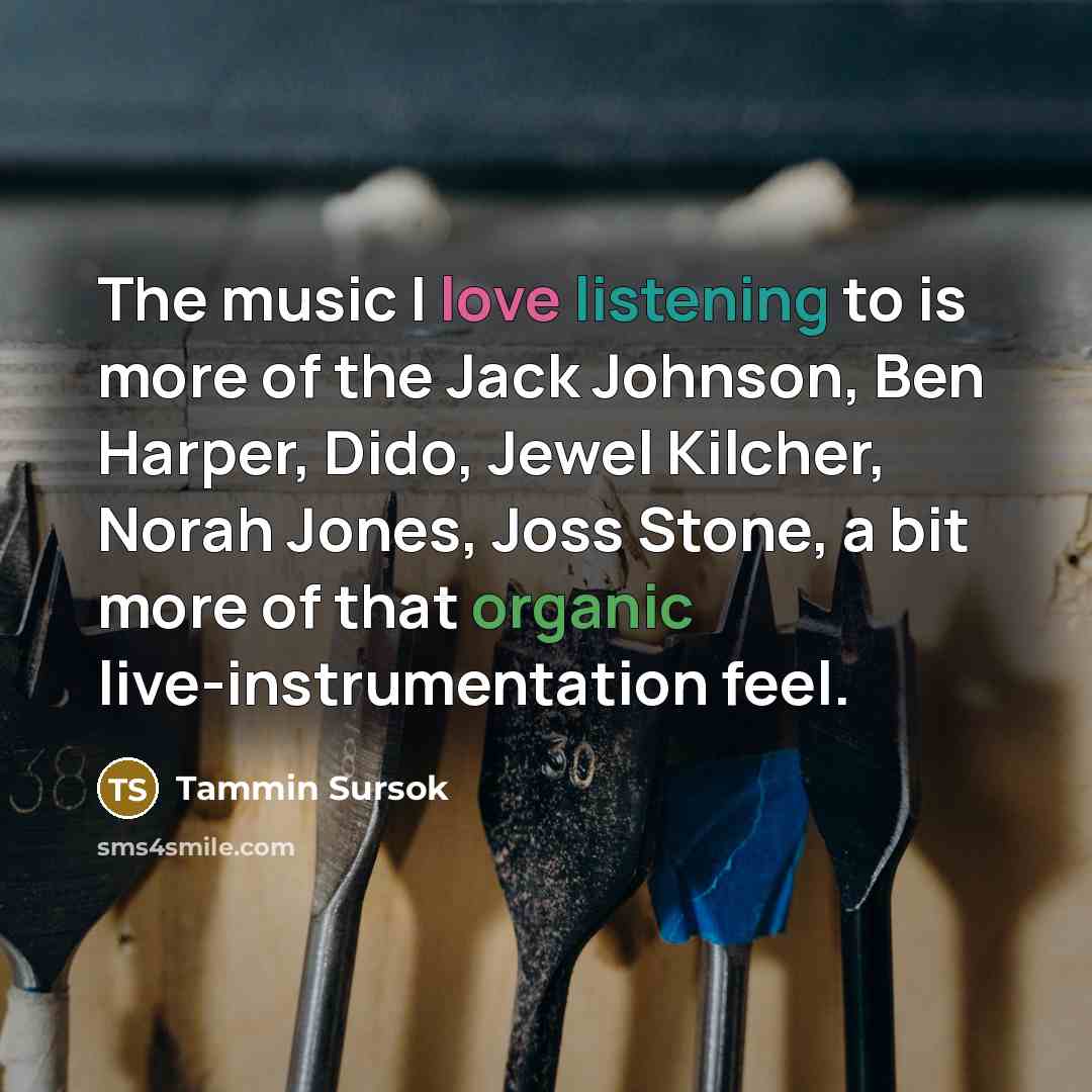 “The music I love listening to is more of the…” quote by Tammin Sursok