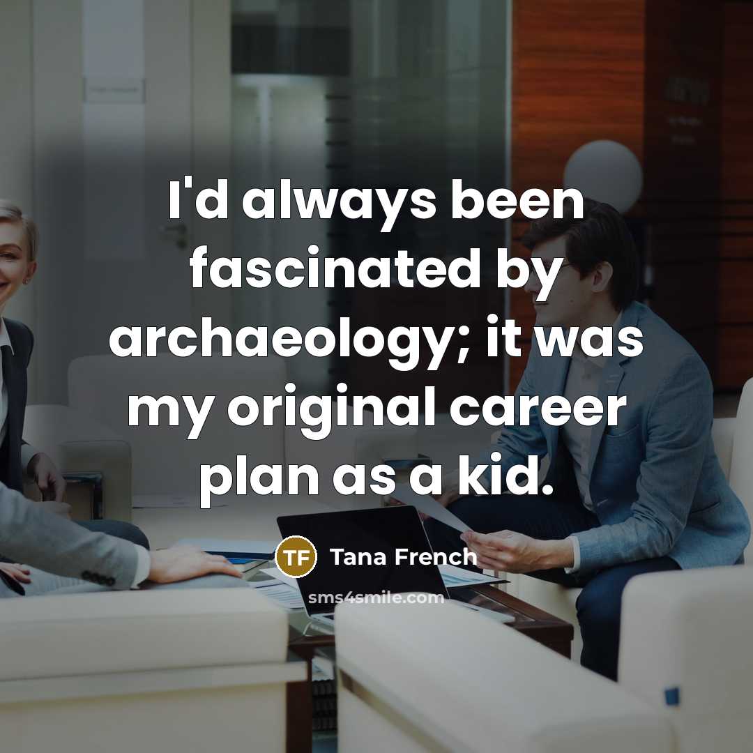 “I'd always been fascinated by archaeology; it was my original…” quote by Tana French