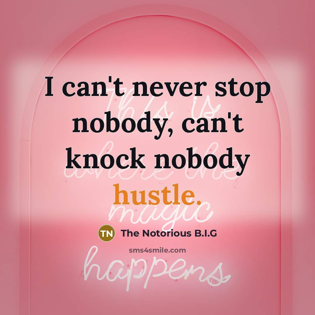 “I can't never stop nobody, can't knock nobody hustle.…” quote by The Notorious B.I.G