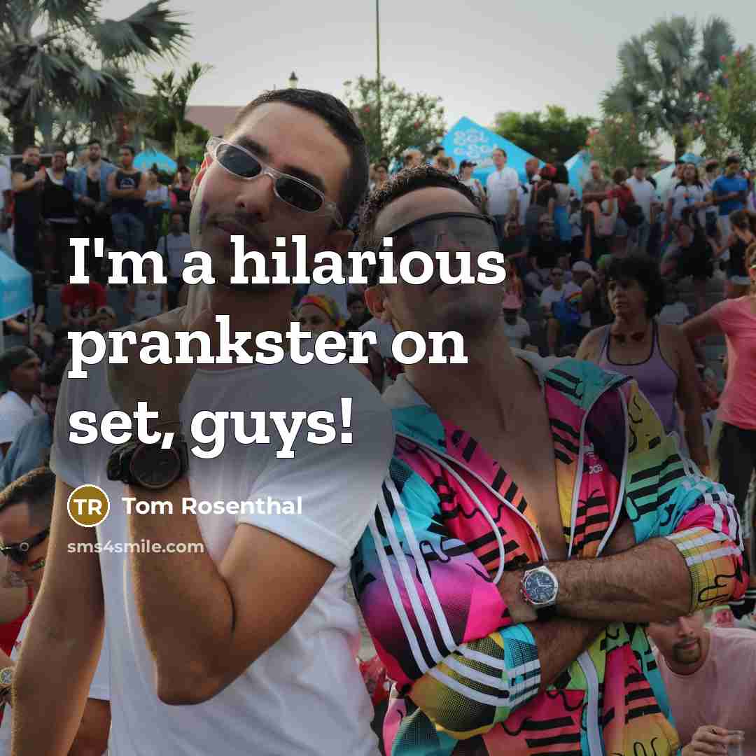 “I'm a hilarious prankster on set, guys!…” quote by Tom Rosenthal