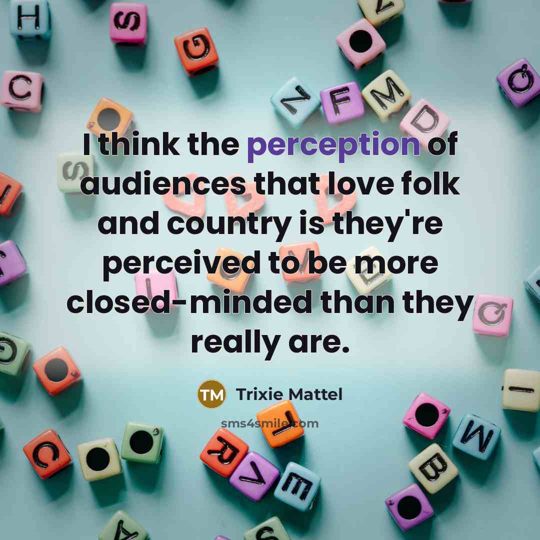 “I think the perception of audiences that love folk and…” quote by Trixie Mattel